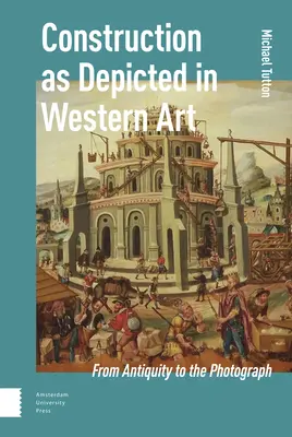 La construcción en el arte occidental: De la Antigüedad a la Fotografía - Construction as Depicted in Western Art: From Antiquity to the Photograph