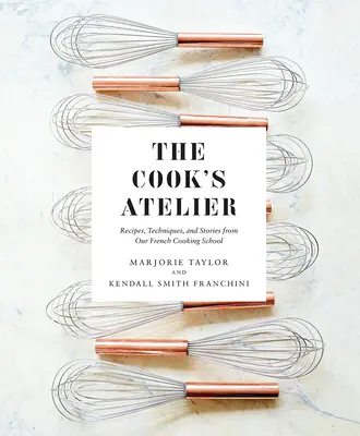 El taller del cocinero: Recetas, técnicas e historias de nuestra escuela de cocina francesa - The Cook's Atelier: Recipes, Techniques, and Stories from Our French Cooking School