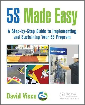 5s Made Easy: Guía paso a paso para implantar y mantener su programa 5s - 5s Made Easy: A Step-By-Step Guide to Implementing and Sustaining Your 5s Program