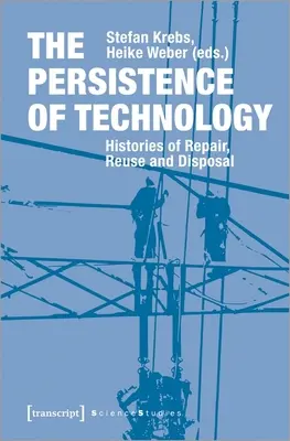 La persistencia de la tecnología: historias de reparación, reutilización y eliminación - The Persistence of Technology: Histories of Repair, Reuse, and Disposal
