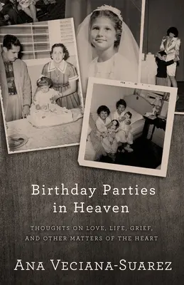 Fiestas de cumpleaños en el cielo: Reflexiones sobre el amor, la vida, el dolor y otros asuntos del corazón - Birthday Parties in Heaven: Thoughts on Love, Life, Grief, and Other Matters of the Heart