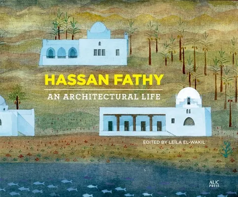 Hassan Fathy: Una vida arquitectónica - Hassan Fathy: An Architectural Life