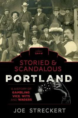 Portland, Oregón: historia y escándalo: Una historia de juego, vicio, ingenio y apuestas - Storied & Scandalous Portland, Oregon: A History of Gambling, Vice, Wits, and Wagers