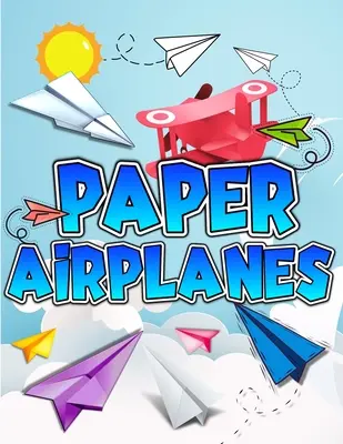 Libro de Aviones de Papel: La mejor guía para plegar aviones de papel. Libro de actividades para niños con diseños creativos y proyectos divertidos. Incluye - Paper Airplanes Book: The Best Guide To Folding Paper Airplanes. Creative Designs And Fun Tear-Out Projects Activity Book For Kids. Includes