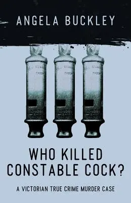 ¿Quién mató al agente Cock?: Un caso victoriano de asesinato por crimen real - Who Killed Constable Cock?: A Victorian True Crime Murder Case