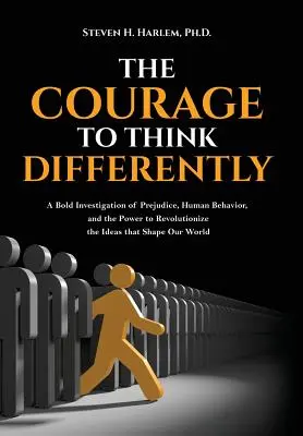 El valor de pensar diferente: Una audaz investigación sobre los prejuicios, el comportamiento humano y el poder de revolucionar las ideas que conforman nuestro mundo - The Courage to Think Differently: A Bold Investigation of Prejudice, Human Behavior, and the Power to Revolutionize the Ideas That Shape Our World