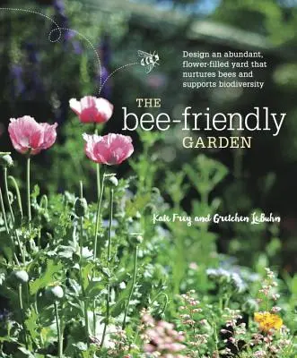 El jardín amigo de las abejas: Diseña un jardín abundante y lleno de flores que nutra a las abejas y apoye la biodiversidad - The Bee-Friendly Garden: Design an Abundant, Flower-Filled Yard That Nurtures Bees and Supports Biodiversity