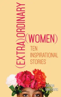 Mujeres (extra)corrientes: Diez historias inspiradoras - (extra)Ordinary Women: Ten Inspirational Stories