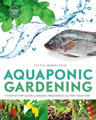 Jardinería acuapónica: Guía paso a paso para cultivar verduras y peces juntos - Aquaponic Gardening: A Step-By-Step Guide to Raising Vegetables and Fish Together