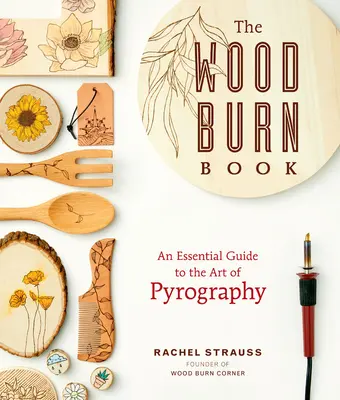 El Libro de la Quema de Madera: Guía esencial del arte de la pirografía - The Wood Burn Book: An Essential Guide to the Art of Pyrography