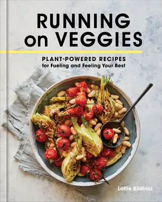 Correr con verduras: Recetas vegetales para alimentarte y sentirte mejor - Running on Veggies: Plant-Powered Recipes for Fueling and Feeling Your Best