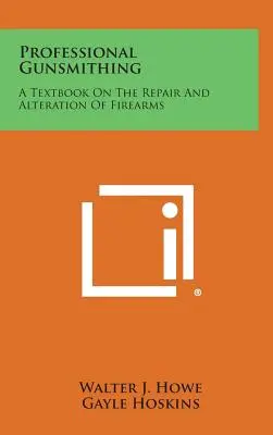 Armería profesional: manual de reparación y modificación de armas de fuego - Professional Gunsmithing: A Textbook on the Repair and Alteration of Firearms