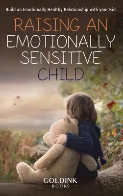 Cómo criar a un niño emocionalmente sensible: Construya una relación emocionalmente sana con su hijo - Raising an Emotionally Sensitive Child: Build an Emotionally Healthy Relationship with your Kid