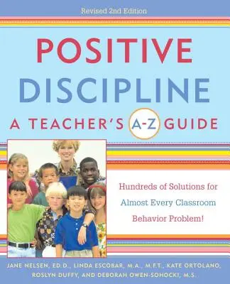 Disciplina positiva: Guía A-Z para profesores: Cientos de soluciones para casi todos los problemas de conducta en el aula - Positive Discipline: A Teacher's A-Z Guide: Hundreds of Solutions for Almost Every Classroom Behavior Problem!