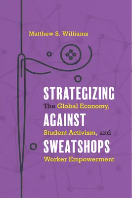 Estrategias contra los talleres clandestinos: La economía mundial, el activismo estudiantil y la capacitación de los trabajadores - Strategizing against Sweatshops: The Global Economy, Student Activism, and Worker Empowerment