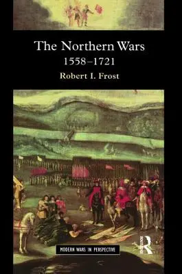 Las Guerras del Norte: Guerra, Estado y Sociedad en el Noreste de Europa, 1558 - 1721 - The Northern Wars: War, State and Society in Northeastern Europe, 1558 - 1721
