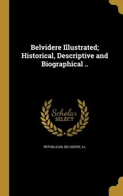 Belvidere Illustrated; Historical, Descriptive and Biographical ..