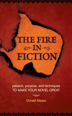 El fuego de la ficción: Pasión, propósito y técnicas para hacer grande tu novela - The Fire in Fiction: Passion, Purpose and Techniques to Make Your Novel Great