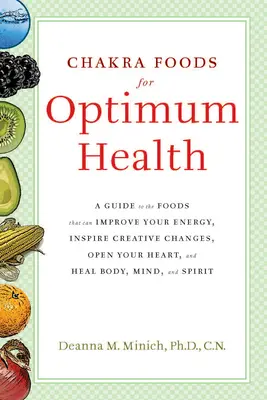 Chakra Foods for Optimum Health: Una guía de los alimentos que pueden mejorar tu energía, inspirar cambios creativos, abrir tu corazón y sanar cuerpo, mente y mente. - Chakra Foods for Optimum Health: A Guide to the Foods That Can Improve Your Energy, Inspire Creative Changes, Open Your Heart, and Heal Body, Mind, an