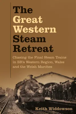 Great Western Steam Retreat - A la caza de los últimos trenes de vapor en la región occidental de BR, Gales y las Marcas Galesas - Great Western Steam Retreat - Chasing the Final Steam Trains in BR's Western Region, Wales and the Welsh Marches