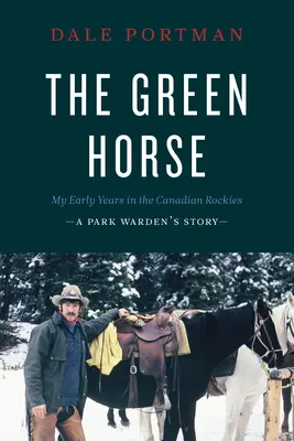 El caballo verde: Mis primeros años en las Rocosas canadienses - La historia de un guardabosques - The Green Horse: My Early Years in the Canadian Rockies - A Park Warden's Story