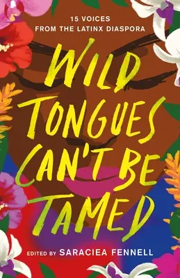 Las lenguas salvajes no se pueden domar: 15 voces de la diáspora latina - Wild Tongues Can't Be Tamed: 15 Voices from the Latinx Diaspora