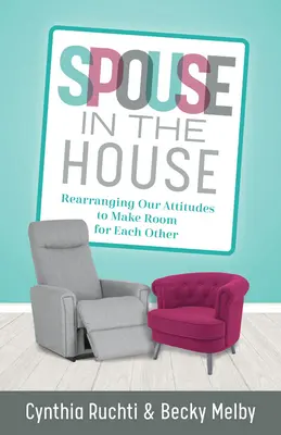 El cónyuge en casa: Reorganizar nuestras actitudes para hacernos sitio mutuamente - Spouse in the House: Rearranging Our Attitudes to Make Room for Each Other