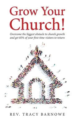 Haga crecer su iglesia!: Supera el mayor obstáculo para el crecimiento de tu iglesia y consigue que el 85% de los que la visitan por primera vez vuelvan - Grow Your Church!: Overcome the biggest obstacle to church growth and get 85% of your first-time visitors to return