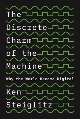 El discreto encanto de la máquina: Por qué el mundo se volvió digital - The Discrete Charm of the Machine: Why the World Became Digital