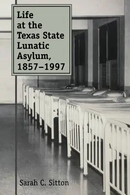 La vida en el manicomio estatal de Texas, 1857-1997 - Life at the Texas State Lunatic Asylum, 1857-1997