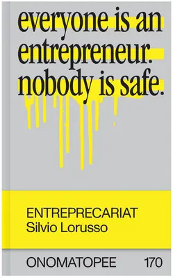 Entreprecariat: Todo el mundo es empresario. Nadie está a salvo. - Entreprecariat: Everyone Is an Entrepreneur. Nobody Is Safe.