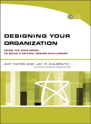 El diseño de su organización: Utilizando el Modelo de la Estrella para Resolver 5 Desafíos Críticos de Diseño [Con CDROM] - Designing Your Organization: Using the Star Model to Solve 5 Critical Design Challenges [With CDROM]