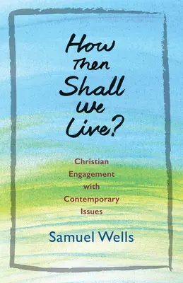 ¿Cómo viviremos entonces?: El compromiso cristiano con los problemas contemporáneos - How Then Shall We Live?: Christian Engagement with Contemporary Issues