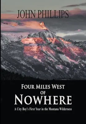 Cuatro millas al oeste de ninguna parte: El primer año de un chico de ciudad en el desierto de Montana - Four Miles West of Nowhere: A City Boy's First Year in the Montana Wilderness