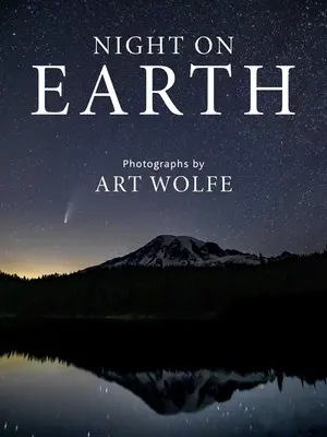 Noche en la Tierra: Fotografías de Art Wolfe - Night on Earth: Photographs by Art Wolfe