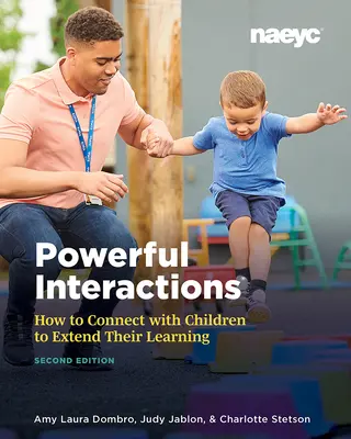 Interacciones poderosas: Cómo conectar con los niños para ampliar su aprendizaje, segunda edición - Powerful Interactions: How to Connect with Children to Extend Their Learning, Second Edition