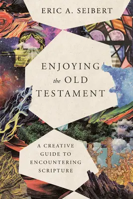 Disfrutar del Antiguo Testamento: Una guía creativa para encontrarse con las Escrituras - Enjoying the Old Testament: A Creative Guide to Encountering Scripture