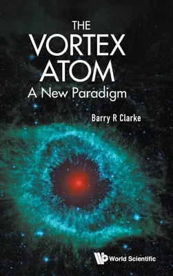 El átomo vórtice: Un nuevo paradigma - Vortex Atom, The: A New Paradigm