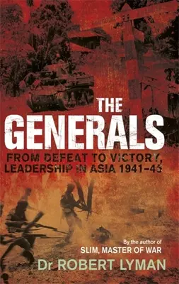Los Generales: De la derrota a la victoria, liderazgo en Asia 1941-1945 - The Generals: From Defeat to Victory, Leadership in Asia 1941-1945