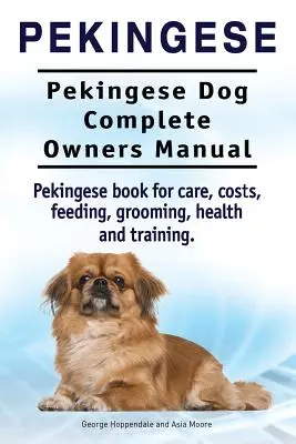 Pekinés. Manual completo del propietario del perro pequinés. Libro de cuidados, costes, alimentación, peluquería, salud y adiestramiento del Perro Pekinés. - Pekingese. Pekingese Dog Complete Owners Manual. Pekingese book for care, costs, feeding, grooming, health and training..