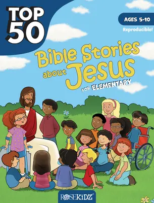 Las 50 mejores historias bíblicas sobre Jesús para Primaria: 5-10 años - Top 50 Bible Stories about Jesus for Elementary: Ages 5-10