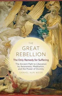 La Gran Rebelión: El único remedio para el sufrimiento: El Antiguo Camino a la Liberación mediante la Conciencia, la Meditación y el Poder de la Divinidad - The Great Rebellion: The Only Remedy for Suffering: The Ancient Path to Liberation by Awareness, Meditation, and the Power of Divinity