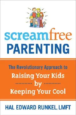 Crianza sin gritos: El enfoque revolucionario para educar a tus hijos manteniendo la calma - Screamfree Parenting: The Revolutionary Approach to Raising Your Kids by Keeping Your Cool