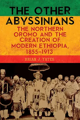 Los otros abisinios: Los oromos del norte y la creación de la Etiopía moderna, 1855-1913 - The Other Abyssinians: The Northern Oromo and the Creation of Modern Ethiopia, 1855-1913