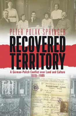 Territorio recuperado: El conflicto germano-polaco por la tierra y la cultura, 1919-1989 - Recovered Territory: A German-Polish Conflict Over Land and Culture, 1919-1989