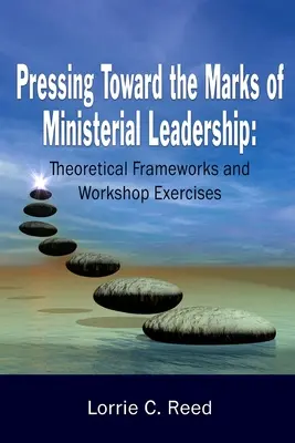 Presionando hacia las marcas del liderazgo ministerial: Marcos teóricos y ejercicios de taller - Pressing Toward the Marks of Ministerial Leadership: Theoretical Frameworks and Workshop Exercises