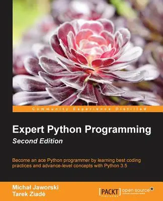 Programación experta en Python - Segunda edición: Escriba código profesional, eficiente y mantenible en Python - Expert Python Programming - Second Edition: Write proffesional, efficient and maintainable code in Python