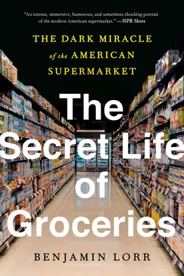 La vida secreta de los comestibles: El oscuro milagro del supermercado estadounidense - The Secret Life of Groceries: The Dark Miracle of the American Supermarket