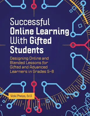 Successful Online Learning with Gifted Students: Diseño de lecciones en línea y combinadas para alumnos superdotados y avanzados de 5º a 8º curso - Successful Online Learning with Gifted Students: Designing Online and Blended Lessons for Gifted and Advanced Learners in Grades 5-8