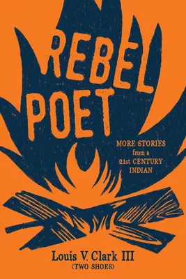 Poeta rebelde (Continuación de la tradición oral): Más historias de un indio del siglo XXI (Clark (Two Shoes) Louis V.) - Rebel Poet (Continuing the Oral Tradition): More Stories from a 21st Century Indian (Clark (Two Shoes) Louis V.)